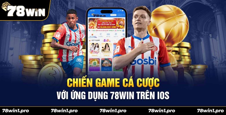 chien game ca cuoc voi ung dung 78win