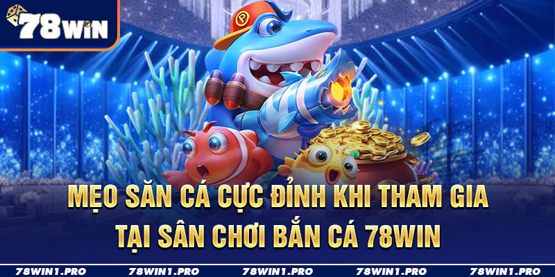 meo san ca cuc dinh khi tham gia tai san choi 78win