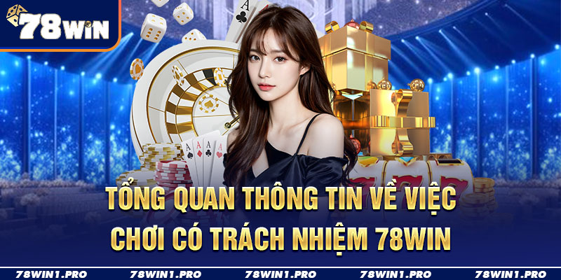 tong quan thong tin ve viec choi co trach nhiem 78win